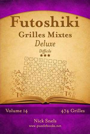 Futoshiki Grilles Mixtes Deluxe - Difficile - Volume 14 - 468 Grilles de Nick Snels