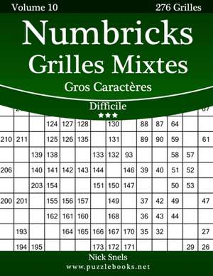 Numbricks Grilles Mixtes Gros Caracteres - Difficile - Volume 10 - 276 Grilles de Nick Snels