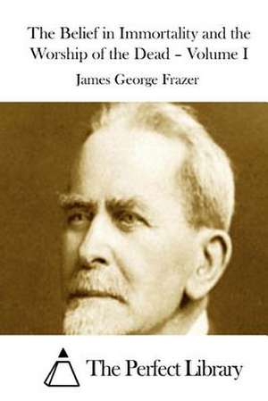 The Belief in Immortality and the Worship of the Dead - Volume I de James George Frazer