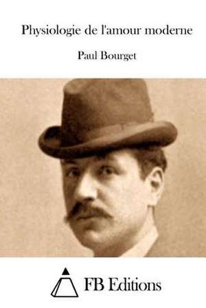 Physiologie de L'Amour Moderne de Paul Bourget