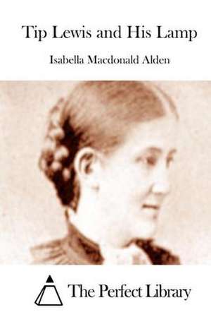 Tip Lewis and His Lamp de Isabella MacDonald Alden