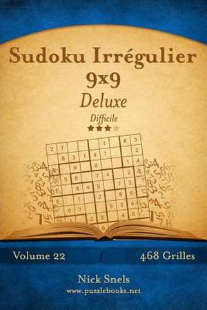 Sudoku Irregulier 9x9 Deluxe - Difficile - Volume 22 - 468 Grilles de Nick Snels