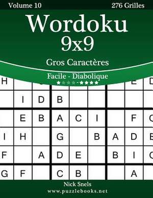 Wordoku 9x9 Gros Caracteres - Facile a Diabolique - Volume 10 - 276 Grilles de Nick Snels