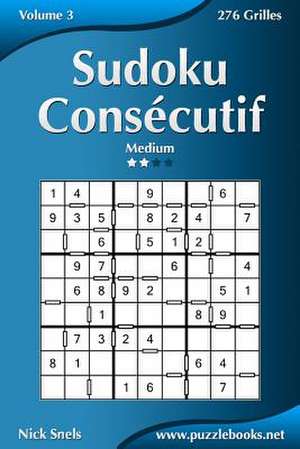 Sudoku Consecutif - Medium - Volume 3 - 276 Grilles de Nick Snels