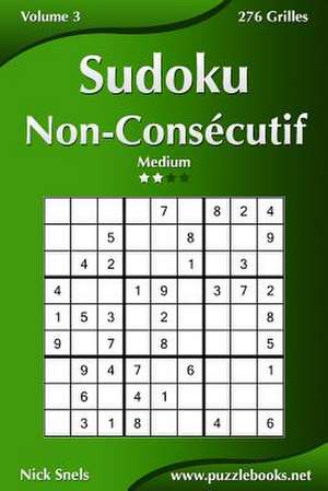 Sudoku Non-Consecutif - Medium - Volume 3 - 276 Grilles de Nick Snels