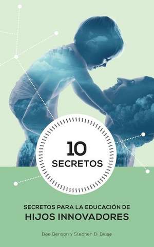 10 Secretos Para La Educacion de Hijos Innovadores de Dee Benson