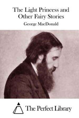 The Light Princess and Other Fairy Stories de George MacDonald