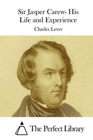 Sir Jasper Carew- His Life and Experience de Charles Lever