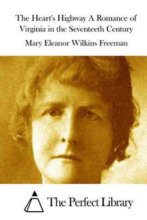 The Heart's Highway a Romance of Virginia in the Seventeeth Century de Mary Eleanor Wilkins Freeman