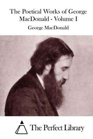 The Poetical Works of George MacDonald - Volume I de George MacDonald