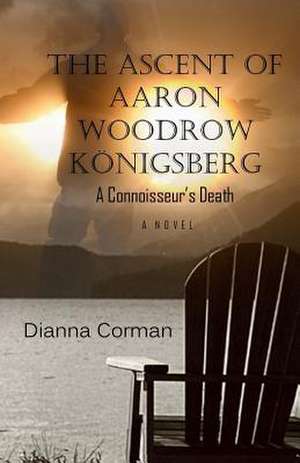 The Ascent of Aaron Woodrow Konigsberg de Dianna Corman