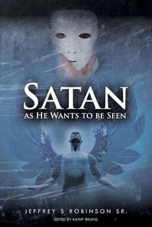 Satan as He Wants to Be Seen de Jeffrey S. Robinson Sr