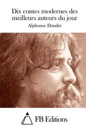 Dix Contes Modernes Des Meilleurs Auteurs Du Jour de Alphonse Daudet