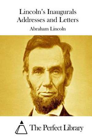 Lincoln's Inaugurals Addresses and Letters de Abraham Lincoln