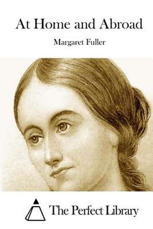 At Home and Abroad de Margaret Fuller