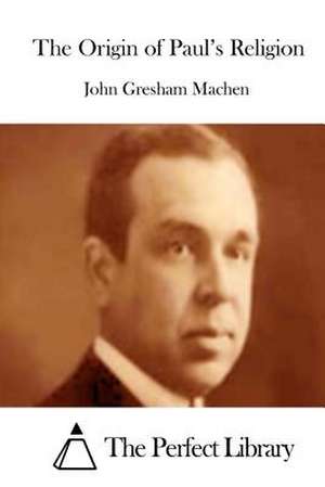 The Origin of Paul's Religion de John Gresham Machen