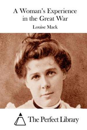 A Woman's Experience in the Great War de Louise Mack