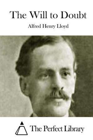 The Will to Doubt de Alfred Henry Lloyd