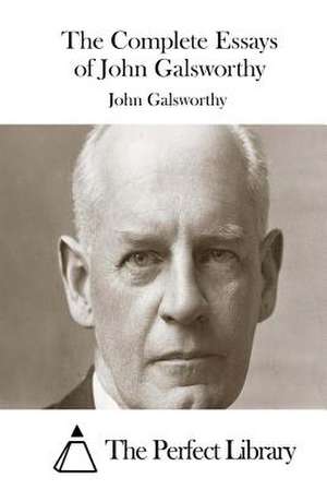 The Complete Essays of John Galsworthy de John Galsworthy