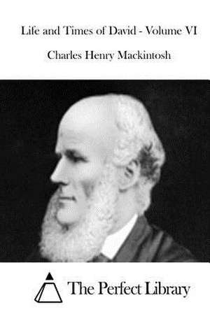 Life and Times of David - Volume VI de Charles Henry Mackintosh