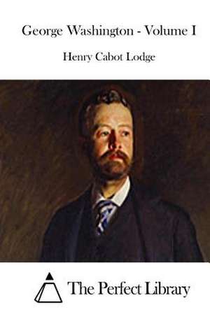 George Washington - Volume I de Henry Cabot Lodge