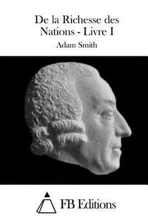 de La Richesse Des Nations - Livre I de Adam Smith