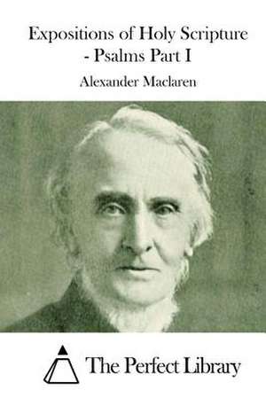 Expositions of Holy Scripture - Psalms Part I de Alexander MacLaren