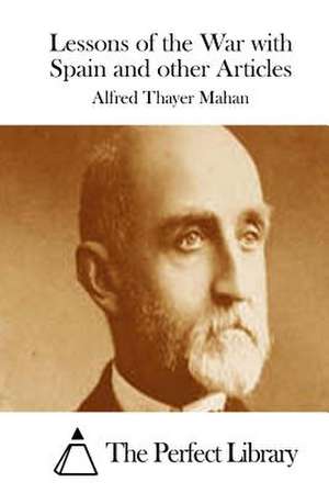 Lessons of the War with Spain and Other Articles de Alfred Thayer Mahan