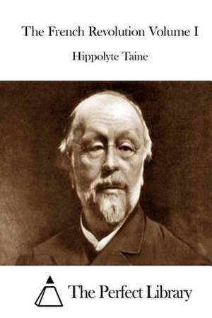 The French Revolution Volume I de Hippolyte Taine