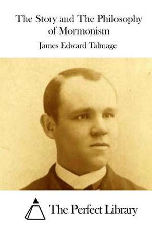 The Story and the Philosophy of Mormonism de Talmage, James Edward