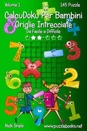 Calcudoku Per Bambini Griglie Intrecciate - Da Facile a Difficile - Volume 1 - 145 Puzzle de Nick Snels