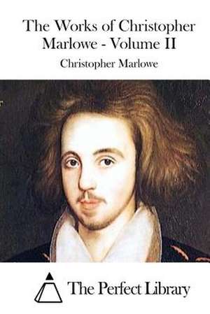 The Works of Christopher Marlowe - Volume II de Christopher Marlowe