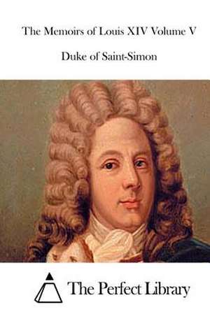 The Memoirs of Louis XIV Volume V de Duke Of Saint-Simon