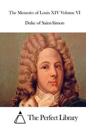 The Memoirs of Louis XIV Volume VI de Duke Of Saint-Simon