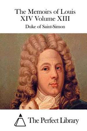 The Memoirs of Louis XIV Volume XIII de Duke Of Saint-Simon