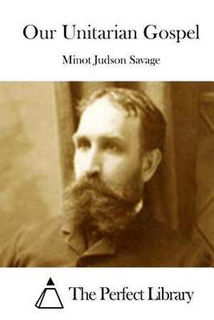 Our Unitarian Gospel de Minot Judson Savage