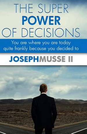 The Super Power of Decisions de Joseph Musse II