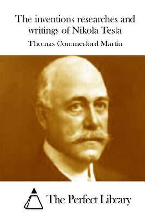 The Inventions Researches and Writings of Nikola Tesla de Thomas Commerford Martin