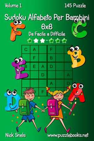 Sudoku Alfabeto Per Bambini 6x6 - Da Facile a Difficile - Volume 1 - 145 Puzzle de Nick Snels