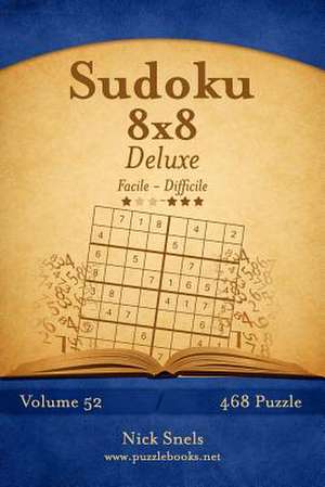 Sudoku 8x8 Deluxe - Da Facile a Difficile - Volume 52 - 468 Puzzle de Nick Snels