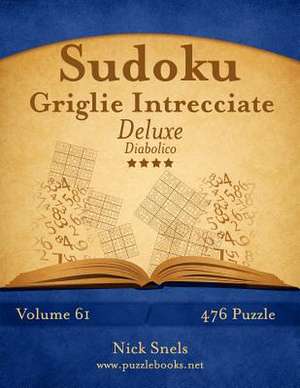 Sudoku Griglie Intrecciate Deluxe - Diabolico - Volume 61 - 476 Puzzle de Nick Snels