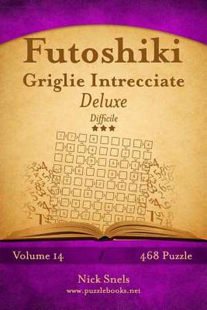 Futoshiki Griglie Intrecciate Deluxe - Difficile - Volume 14 - 468 Puzzle de Nick Snels