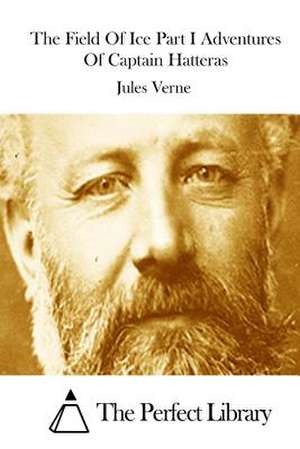 The Field of Ice Part I Adventures of Captain Hatteras de Jules Verne