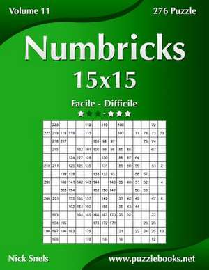 Numbricks 15x15 - Da Facile a Difficile - Volume 11 - 276 Puzzle de Nick Snels