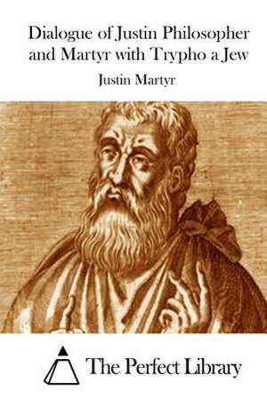 Dialogue of Justin Philosopher and Martyr with Trypho a Jew de Justin Martyr