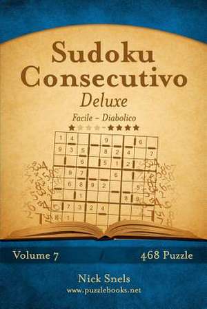 Sudoku Consecutivo Deluxe - Da Facile a Diabolico - Volume 7 - 468 Puzzle de Nick Snels