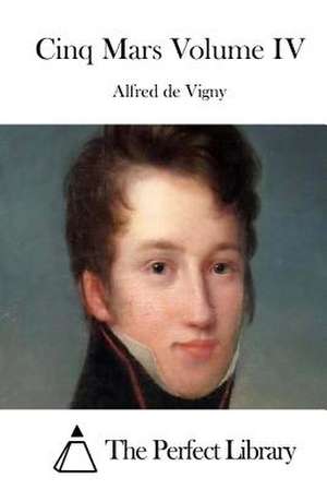 Cinq Mars Volume IV de Alfred De Vigny