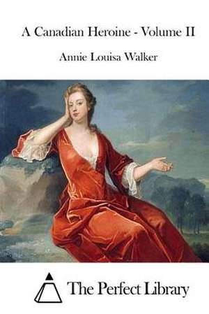 A Canadian Heroine - Volume II de Annie Louisa Walker