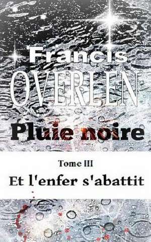 Pluie Noire Tome III de Francis Overlen