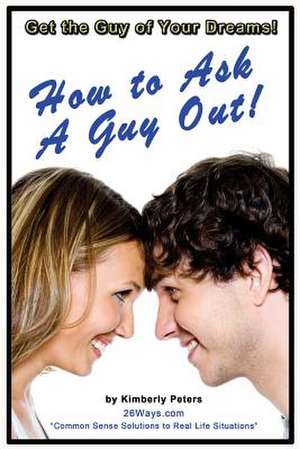 How to Ask a Guy Out de Kimberly Peters